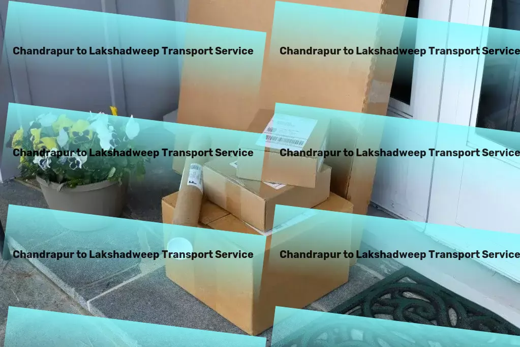 Chandrapur to Lakshadweep Packers And Movers Bridging distances in India with premier transport solutions! - Expedited logistics